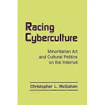 Racing Cyberculture: Minoritarian Art and Cultural Politics on the Internet (Routledge Studies in New Media and Cyberculture)