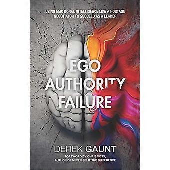 Ego, autoridad, fracaso: usar la inteligencia emocional como un negociador de rehenes para tener éxito como líder
