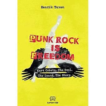 Punk Rock ist Freiheit: Kurt Cobain. Die Seele. Der Sound. Die Geschichte.
