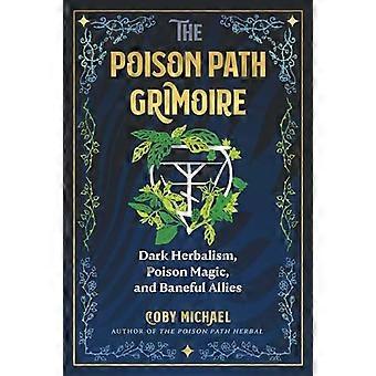 The Poison Path Grimoire Dark Herbalism Poison Magic and Baneful Allies