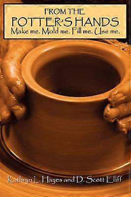 FROM THE POTTER'S HANDS Make me Mold me Fill me Use me