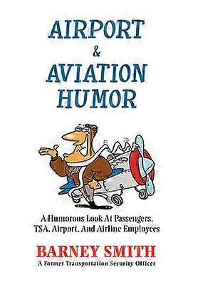 Airport Aviation Humor A Humorous Look At Passengers TSA Airport And Airline Employees