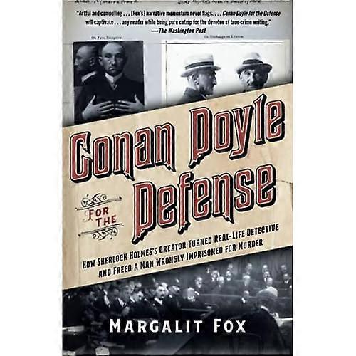 Conan Doyle for the Defense: How Sherlock Holmes's Creator Turned Real-Life Detective and Freed a Man Wrongly Imprisoned for Murder