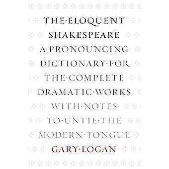Lo Shakespeare eloquente: Un dizionario pronunciando per le opere drammatiche Complete con note di sciogliere la lingua moderna
