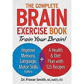 Die komplette Brain Exercise Book: Trainieren Sie Ihr Gehirn - Gedächtnis, Sprache und Motorik verbessern