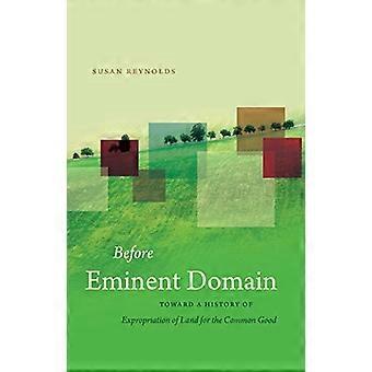 Before Eminent Domain: Towards a History of Expropriation of Land for the Common Good (Studium der Rechtsgeschichte)