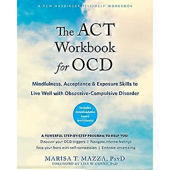 The ACT Workbook for OCD: Mindfulness, Acceptance, and Exposure Skills to Live Well with Obsessive-Compulsive Disorder