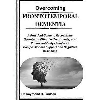 Superar la demencia frontotemporal: una guía práctica para reconocer los síntomas, los tratamientos eficaces y mejorar la vida diaria con apoyo compasivo.