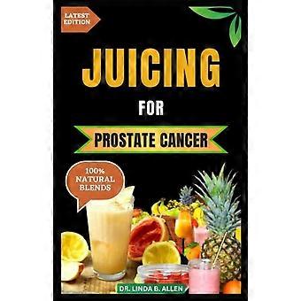 Succhi di frutta e verdura per il cancro alla prostata: 30 miscele di succhi fatti in casa nutrienti e ricchi di sostanze nutritive, con proprietà antinfiammatorie, per la guarigione dal cancro alla prostata.
