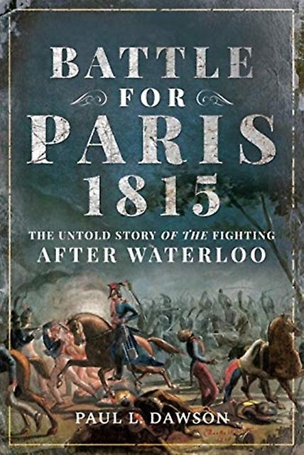 Battle For Paris 1815 by Paul L. Dawson Paperback Book