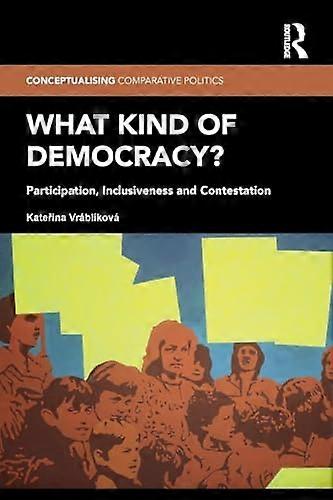 What Kind of Democracy?: Participation Inclusiveness and Contestation