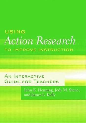 Using Action Research to Improve Instruction: An Interactive Guide for Teachers