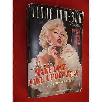 How to Make Love Like a Porn Star A Cautionary Tale