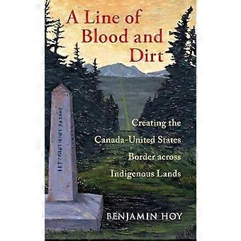 A Line of Blood and Dirt Creating the Canada United States Border across Indigenous Lands