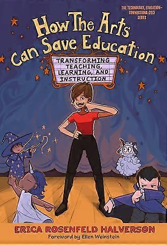 How the Arts Can Save Education: Transforming Teaching Learning and Instruction