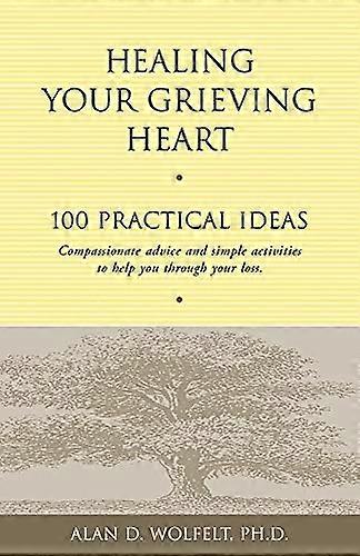Healing Your Grieving Heart 100 Practical Ideas