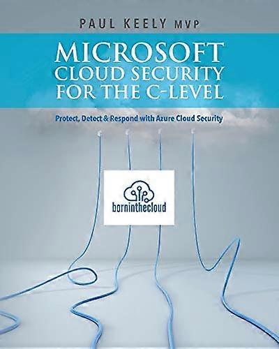Microsoft Cloud Security for the C-level: Protect, Detect & Respond with Azure Cloud Security