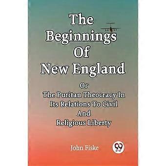 The Beginnings Of New England Or The Puritan Theocracy In Its Relations To Civil - John Fiske