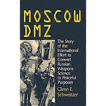 Moscow DMZ The Story of the International Effort to Convert Russian Weapons Science to Peaceful Purposes The Story of the International Effort to 