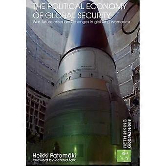 The Political Economy Of Global Security War Future Crises And Changes In Glo - Heikki Patomki