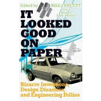 It Looked Good On Paper Bizarre Inventions Design Disasters And Engineerin