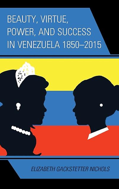 Beauty Virtue Power And Success In Venezuela 18502015 by Elizabeth Gackstetter Nichols Paperback Book