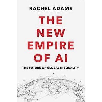 Nytt imperium av kunstig intelligens Fremtiden for global ulikhet - Rachel Adams
