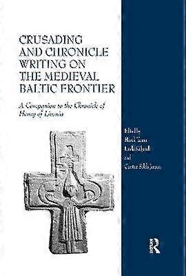 Crusading and Chronicle Writing on the Medieval Baltic Frontier