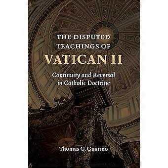 The Disputed Teachings Of Vatican Ii Continuity And Reversal In Catholic Doctrin - Thomas G. Guarino