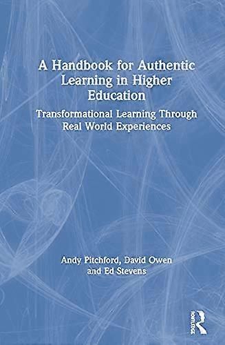 A Handbook for Authentic Learning in Higher Education: Transformational Learning Through Real World Experiences