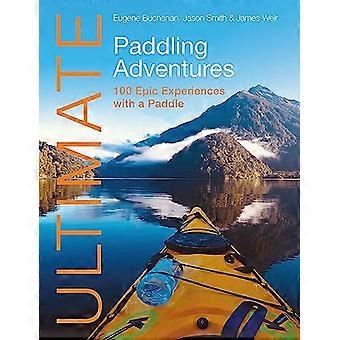 Ultimata paddlingsäventyr: 100 episka upplevelser med en paddel (Ultimate Adventures)