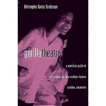 Gorilla-Theater: Ein praktischer Leitfaden für die Aufführung des neuen Freilichttheaters – jederzeit und überall: Ein praktischer Leitfaden für die Aufführung des neuen Freilichttheaters