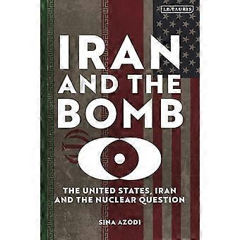 Iran and the Bomb The United States Iran and the Nuclear Question