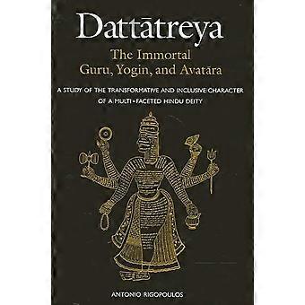 Datttreya the immortal guru, yogin, and avatra a study of the tranformative and inclusive character of a multi-faceted hindo deity