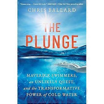 Plunge: Unkonventionelle Schwimmer, eine ungewöhnliche Mission und die transformative Kraft des kalten Wassers