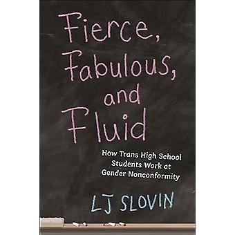 Fierce Fabulous And Fluid How Trans High School Students Work At Gender No - LJ Slovin