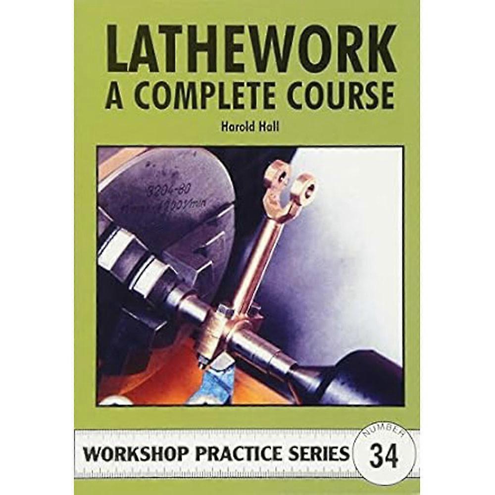 Workshop Practice Series Number 34 Lathework A Complete Course by Harold Hall