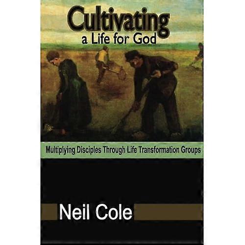 Cultivating A Life For God: Multiplying Disciples Through Life Transformation Groups