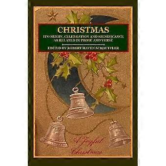 CHRISTMAS: Its Origin Celebration and Significance as Related In Prose And Verse