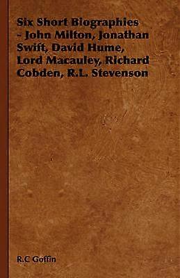 Six Short Biographies  John Milton Jonathan Swift David Hume Lord MacAuley Richard Cobden RL Stevenson
