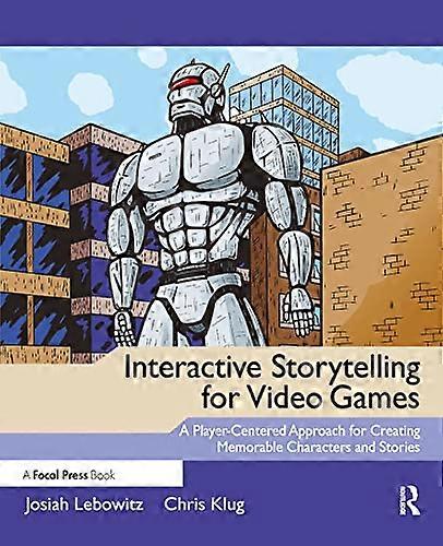 Interactive Storytelling for Video Games: A Player Centered Approach to Creating Memorable Characters and Stories