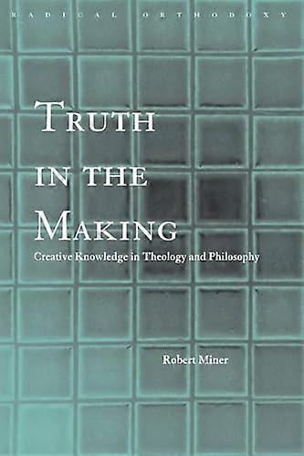 Truth in the Making: Creative Knowledge in Theology and Philosophy