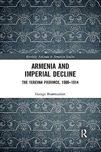 Armenia and Imperial Decline: The Yerevan Province 1900 1914