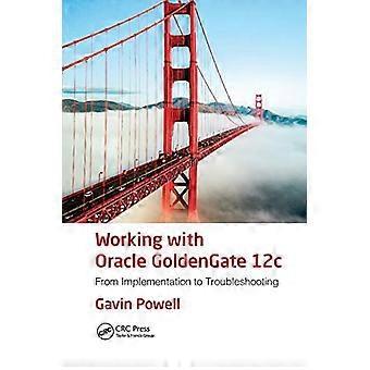 Working with Oracle GoldenGate 12c From Implementation to Troubleshooting