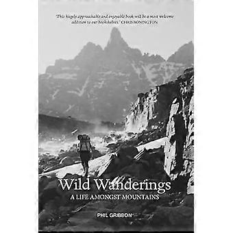 Wild Wanderings A Life Amongst Mountains