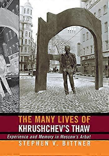 The Many Lives of Khrushchevs Thaw: Experience and Memory in Moscows Arbat