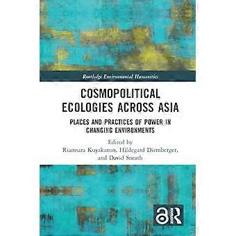 Ecologías cosmopolíticas en Asia: lugares y prácticas de poder en entornos cambiantes (Routledge Environmental Humanities)