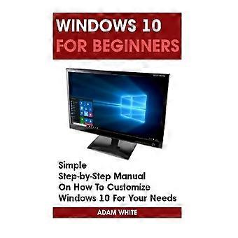 Windows 10 para principiantes: Manual sencillo paso a paso sobre cómo personalizar Windows 10 según sus necesidades.: (Windows 10 para principiantes - Guía ilustrada) (Wind