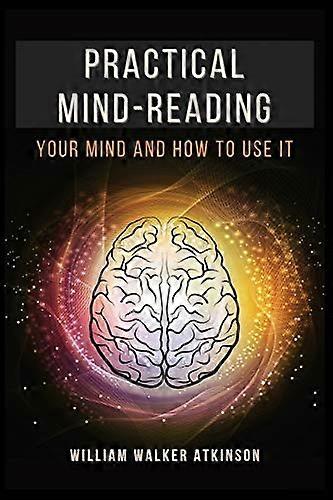 Practical Mind-Reading: Your Mind and How to Use It