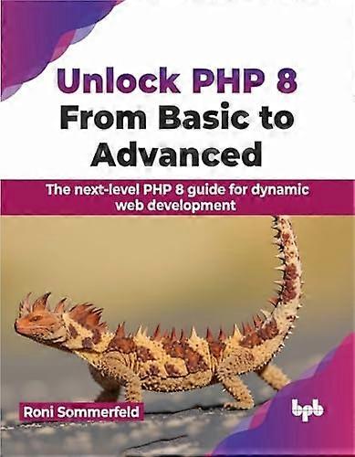 Unlock PHP 8: From Basic to Advanced: From Basic to Advanced: The next-level PHP 8 guide for dynamic web development (English Editio
